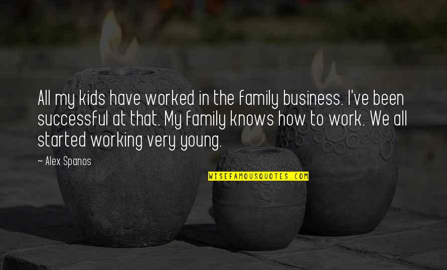 Working Too Much And Family Quotes By Alex Spanos: All my kids have worked in the family Working Too Much And Family Quotes By Alex Spanos: All my kids have worked in the family
