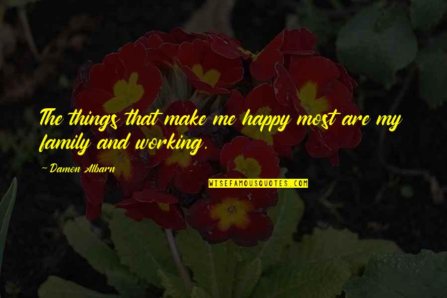 Working Too Much And Family Quotes By Damon Albarn: The things that make me happy most are