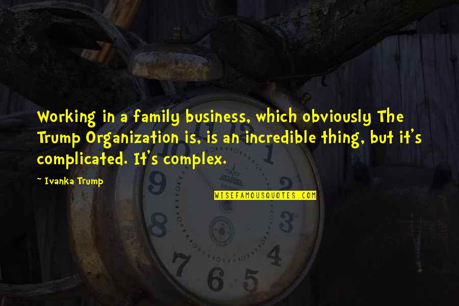 Working Too Much And Family Quotes By Ivanka Trump: Working in a family business, which obviously The Working Too Much And Family Quotes By Ivanka Trump: Working in a family business, which obviously The