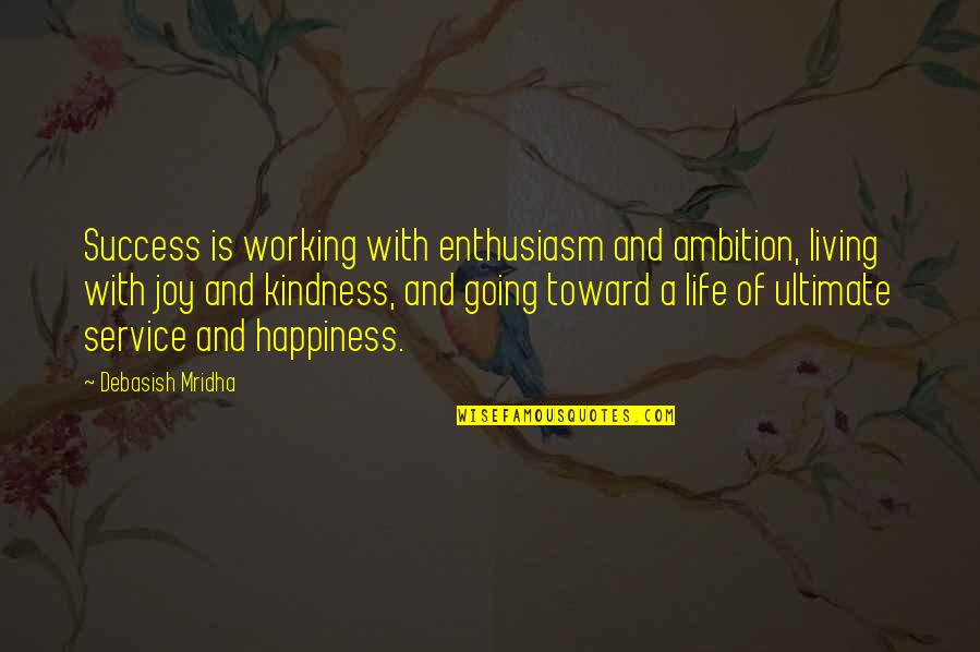 Working Toward Success Quotes By Debasish Mridha: Success is working with enthusiasm and ambition, living