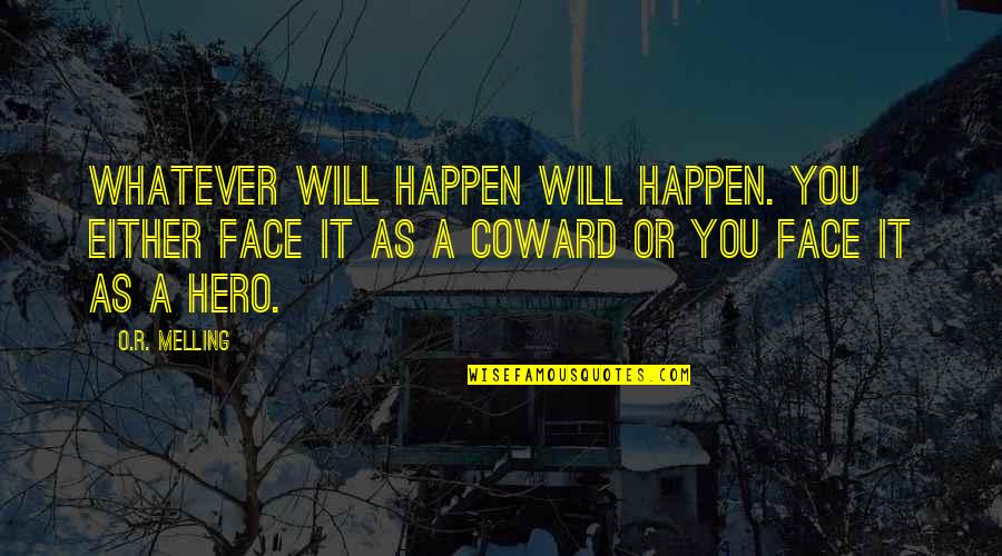 Working Toward Success Quotes By O.R. Melling: Whatever will happen will happen. You either face