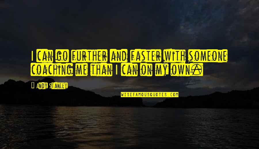 Working Toward Your Dream Quotes By Andy Stanley: I can go further and faster with someone