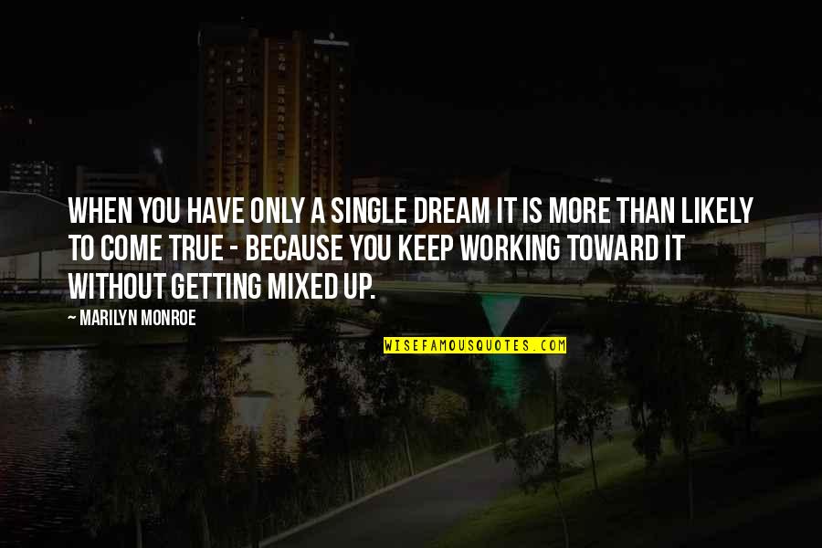 Working Toward Your Dream Quotes By Marilyn Monroe: When you have only a single dream it
