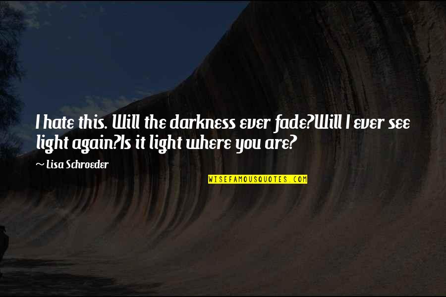 Working Towards Greatness Quotes By Lisa Schroeder: I hate this. Will the darkness ever fade?Will