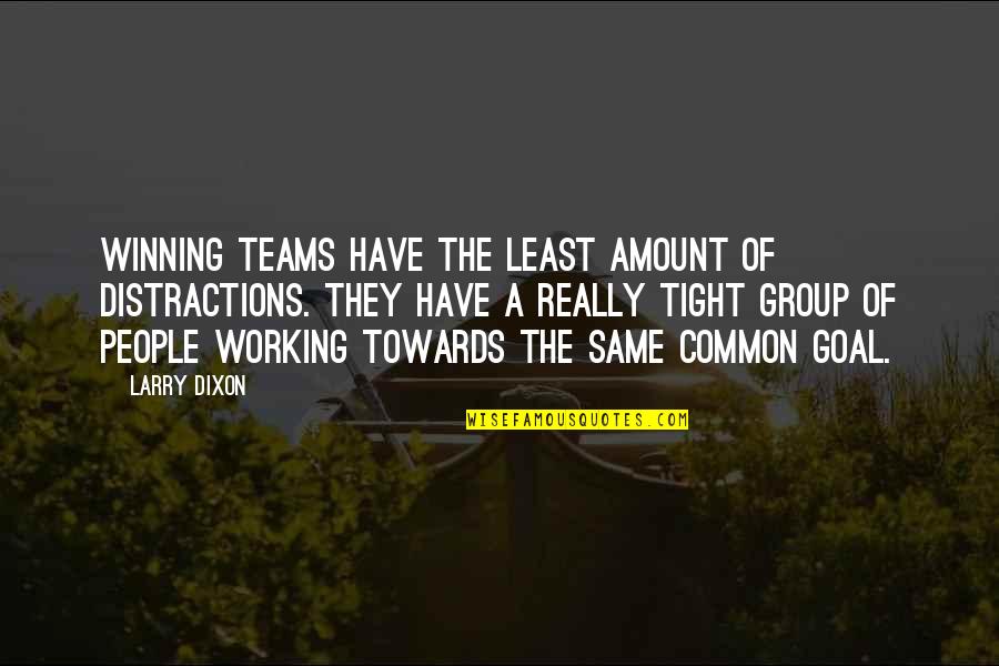 Working Towards My Goal Quotes By Larry Dixon: Winning teams have the least amount of distractions.