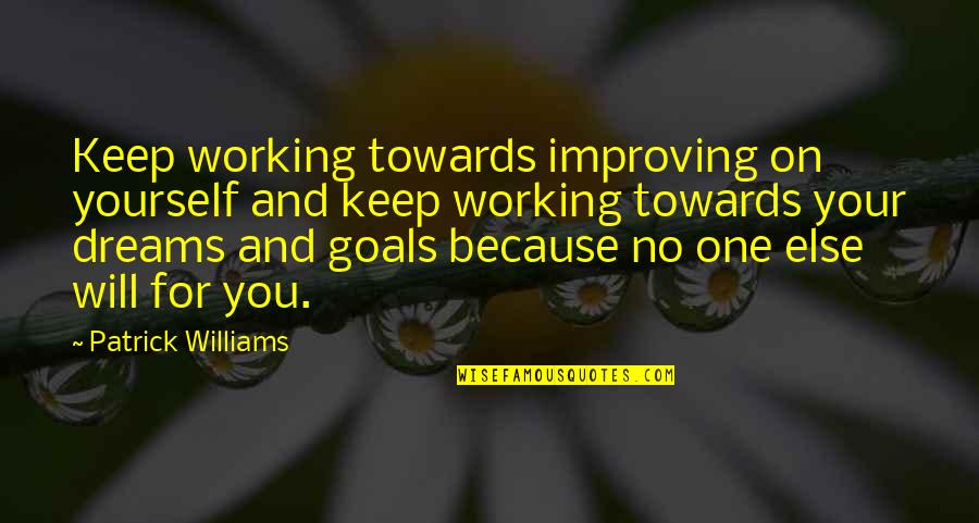 Working Towards My Goal Quotes By Patrick Williams: Keep working towards improving on yourself and keep
