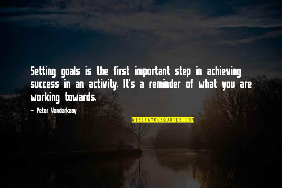 Working Towards My Goal Quotes By Peter Vanderkaay: Setting goals is the first important step in