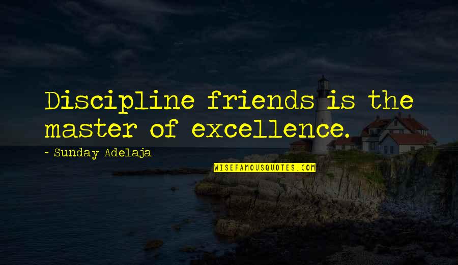 Working Towards Perfection Quotes By Sunday Adelaja: Discipline friends is the master of excellence.