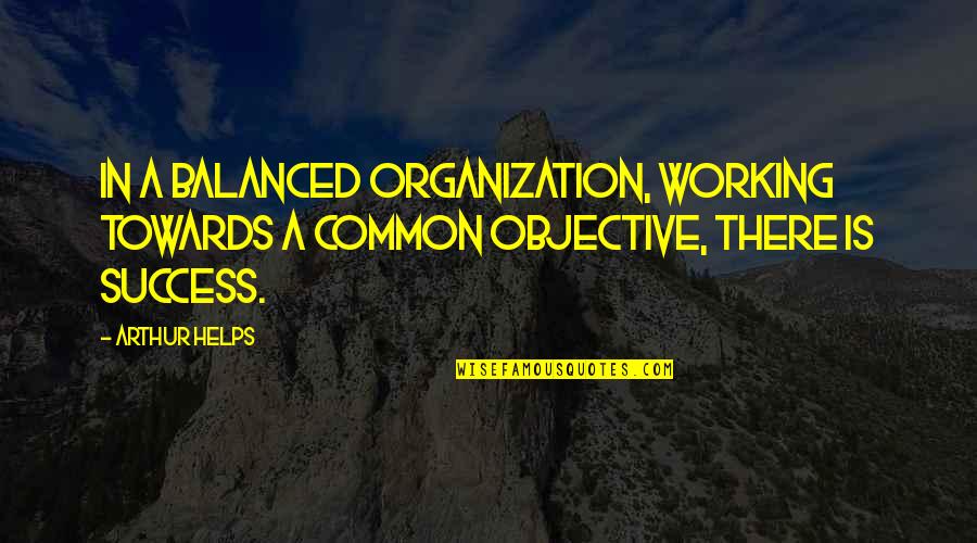 Working Towards Quotes By Arthur Helps: In a balanced organization, working towards a common