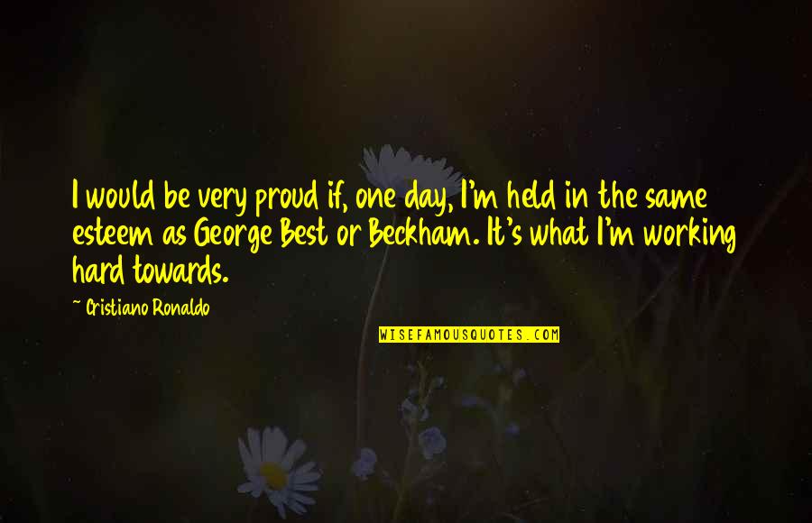 Working Very Hard Quotes By Cristiano Ronaldo: I would be very proud if, one day,