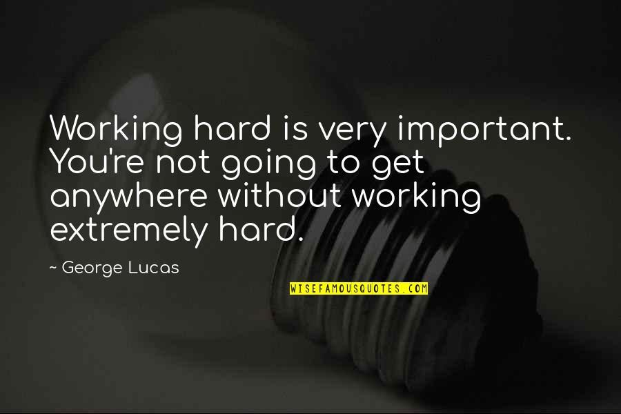 Working Very Hard Quotes By George Lucas: Working hard is very important. You're not going