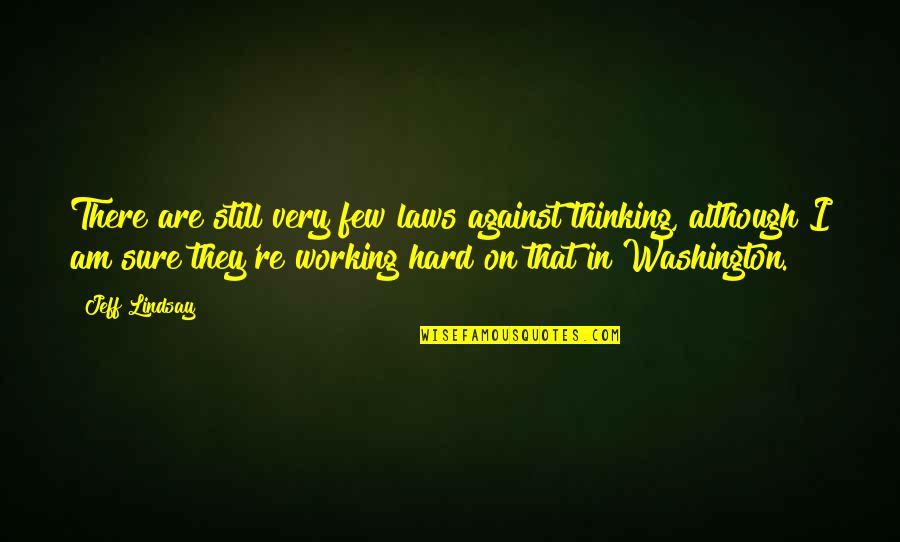 Working Very Hard Quotes By Jeff Lindsay: There are still very few laws against thinking,