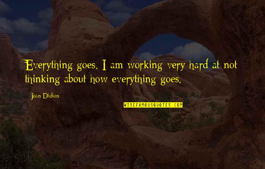 Working Very Hard Quotes By Joan Didion: Everything goes. I am working very hard at
