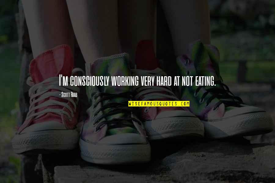 Working Very Hard Quotes By Scott Raab: I'm consciously working very hard at not eating.