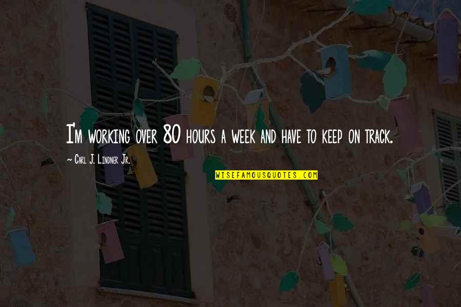 Working Week Quotes By Carl J. Lindner Jr.: I'm working over 80 hours a week and Working Week Quotes By Carl J. Lindner Jr.: I'm working over 80 hours a week and
