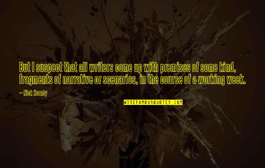 Working Week Quotes By Nick Hornby: But I suspect that all writers come up Working Week Quotes By Nick Hornby: But I suspect that all writers come up