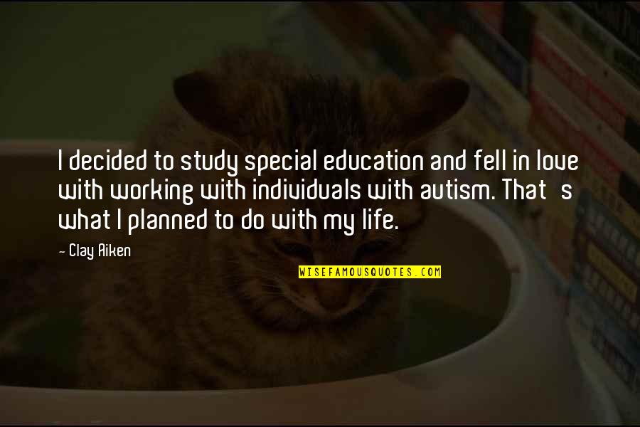 Working What You Love Quotes By Clay Aiken: I decided to study special education and fell Working What You Love Quotes By Clay Aiken: I decided to study special education and fell