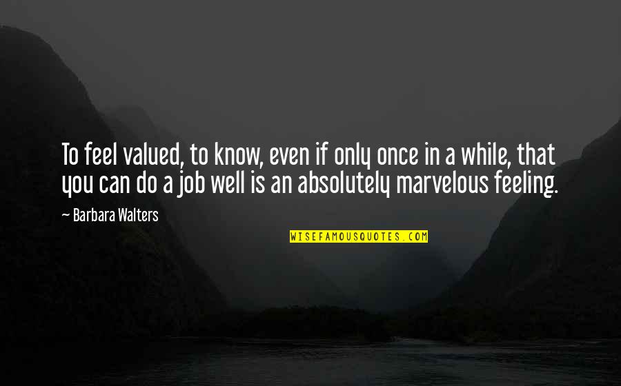 Working Wife And Mother Quotes By Barbara Walters: To feel valued, to know, even if only