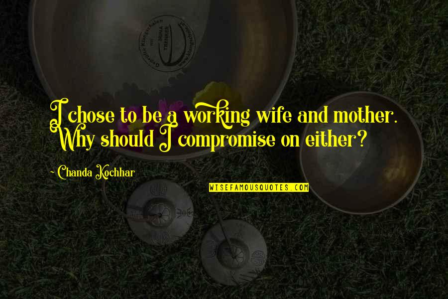Working Wife And Mother Quotes By Chanda Kochhar: I chose to be a working wife and