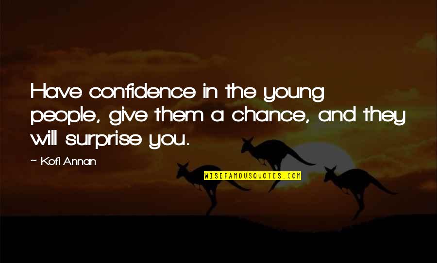 Working Wisely Quotes By Kofi Annan: Have confidence in the young people, give them