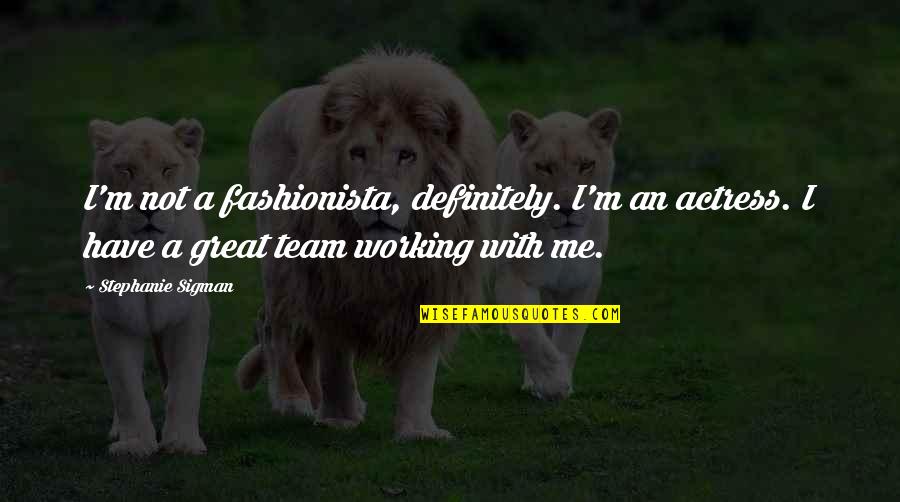 Working With A Great Team Quotes By Stephanie Sigman: I'm not a fashionista, definitely. I'm an actress. Working With A Great Team Quotes By Stephanie Sigman: I'm not a fashionista, definitely. I'm an actress.