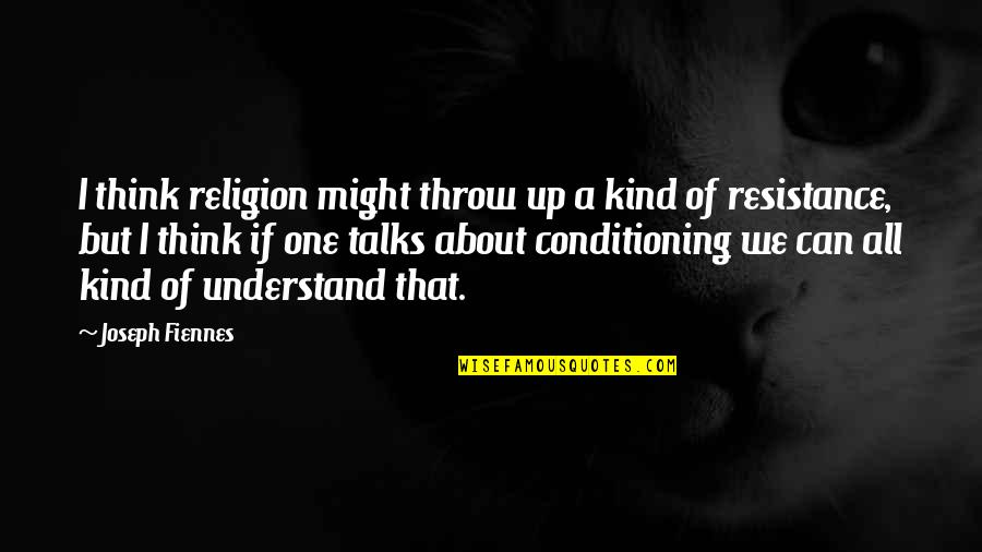 Working With At Risk Youth Quotes By Joseph Fiennes: I think religion might throw up a kind