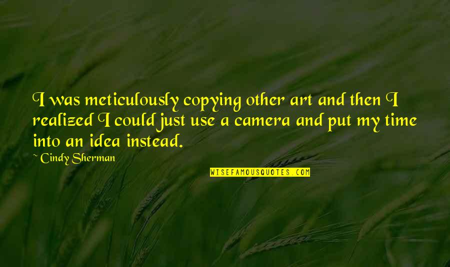 Working With Clay Quotes By Cindy Sherman: I was meticulously copying other art and then