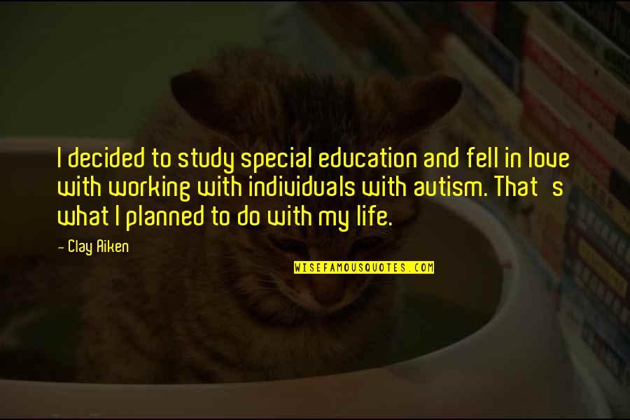 Working With Clay Quotes By Clay Aiken: I decided to study special education and fell