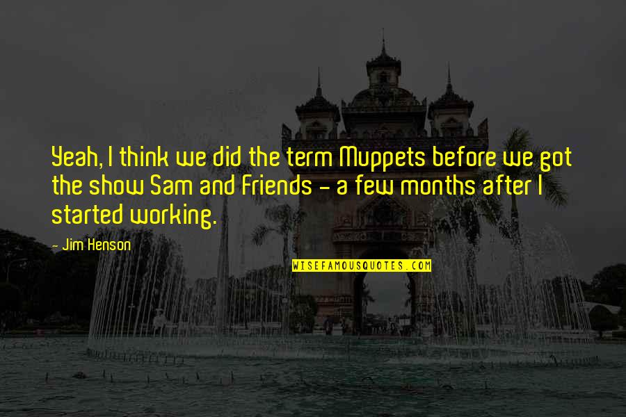 Working With Friends Quotes By Jim Henson: Yeah, I think we did the term Muppets