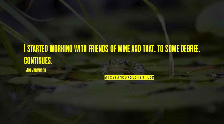Working With Friends Quotes By Jim Jarmusch: I started working with friends of mine and