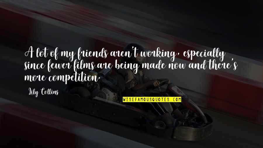 Working With Friends Quotes By Lily Collins: A lot of my friends aren't working, especially