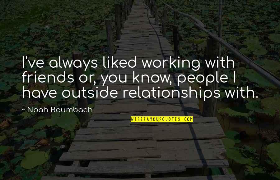 Working With Friends Quotes By Noah Baumbach: I've always liked working with friends or, you