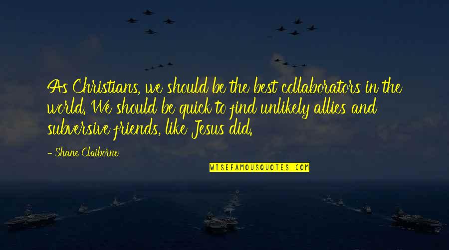 Working With Friends Quotes By Shane Claiborne: As Christians, we should be the best collaborators