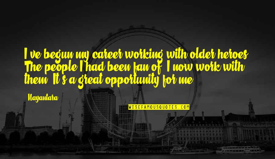 Working With Great People Quotes By Nayantara: I've begun my career working with older heroes. Working With Great People Quotes By Nayantara: I've begun my career working with older heroes.