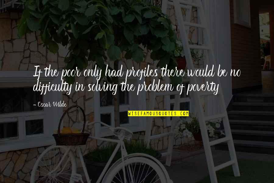 Working With Great People Quotes By Oscar Wilde: If the poor only had profiles there would Working With Great People Quotes By Oscar Wilde: If the poor only had profiles there would