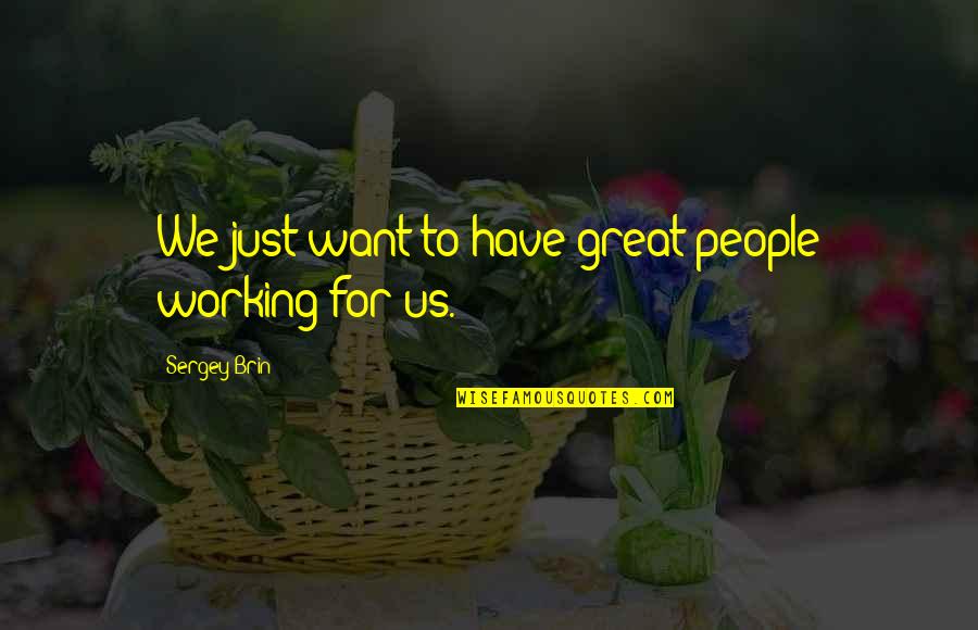 Working With Great People Quotes By Sergey Brin: We just want to have great people working Working With Great People Quotes By Sergey Brin: We just want to have great people working