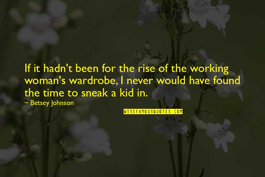 Working With Kid Quotes By Betsey Johnson: If it hadn't been for the rise of