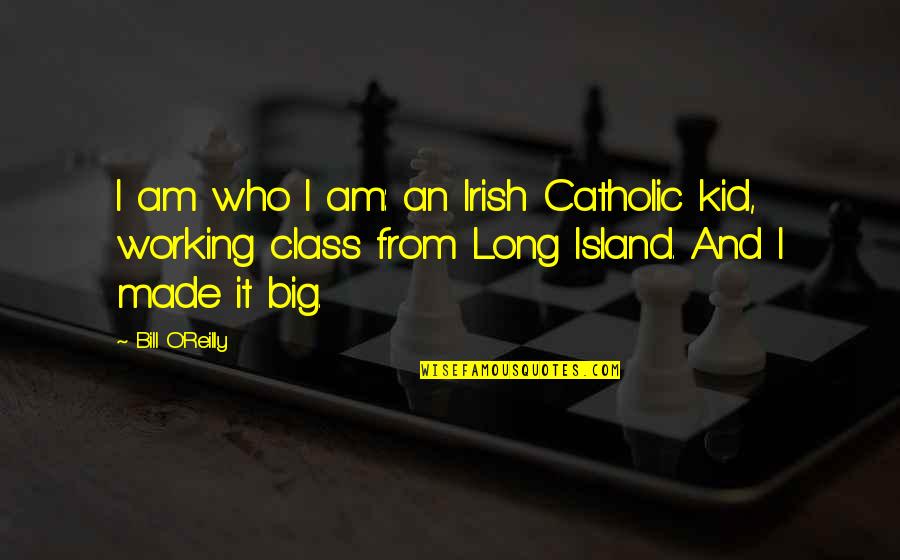 Working With Kid Quotes By Bill O'Reilly: I am who I am: an Irish Catholic