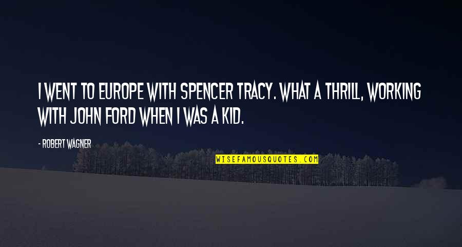 Working With Kid Quotes By Robert Wagner: I went to Europe with Spencer Tracy. What