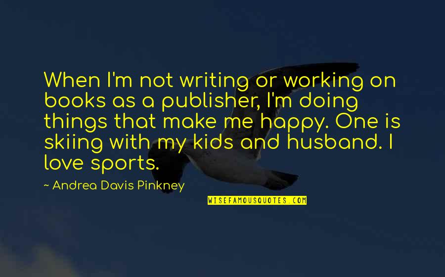 Working With Kids Quotes By Andrea Davis Pinkney: When I'm not writing or working on books Working With Kids Quotes By Andrea Davis Pinkney: When I'm not writing or working on books