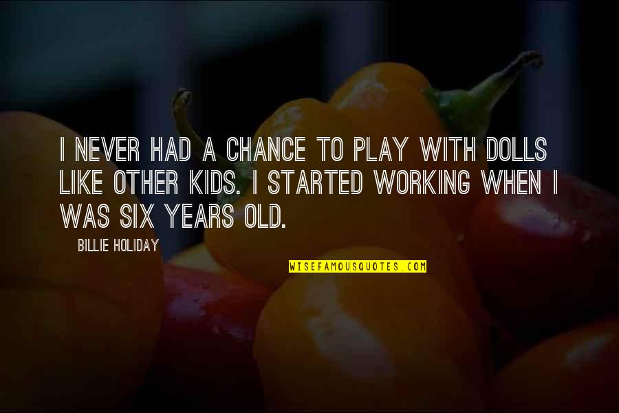 Working With Kids Quotes By Billie Holiday: I never had a chance to play with Working With Kids Quotes By Billie Holiday: I never had a chance to play with