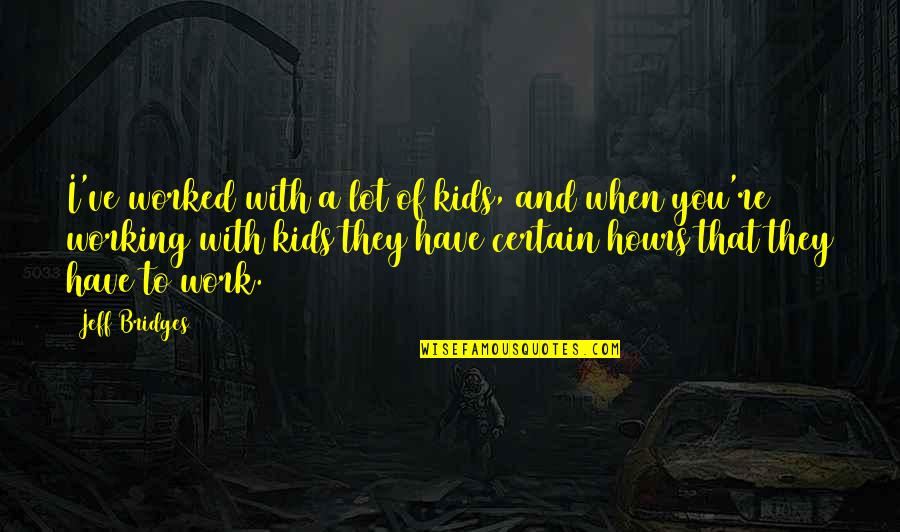 Working With Kids Quotes By Jeff Bridges: I've worked with a lot of kids, and Working With Kids Quotes By Jeff Bridges: I've worked with a lot of kids, and