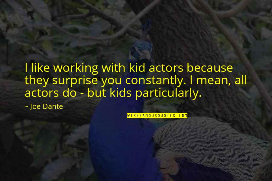 Working With Kids Quotes By Joe Dante: I like working with kid actors because they