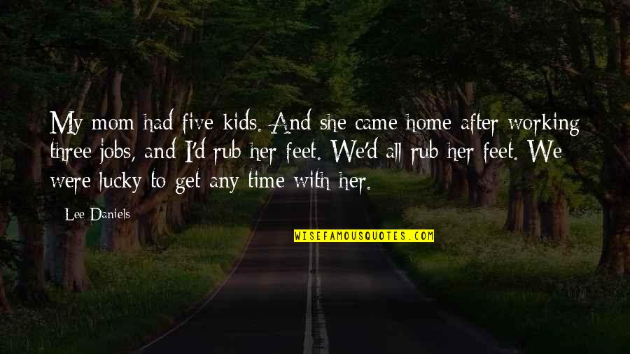 Working With Kids Quotes By Lee Daniels: My mom had five kids. And she came Working With Kids Quotes By Lee Daniels: My mom had five kids. And she came