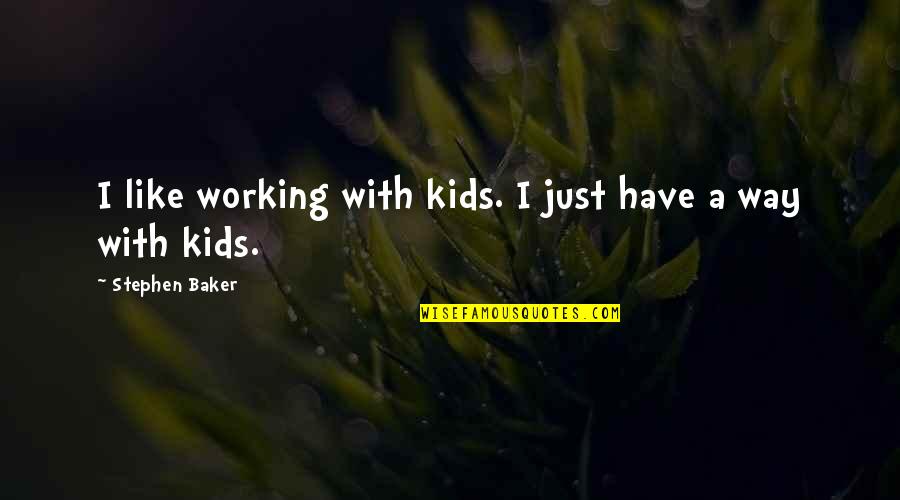 Working With Kids Quotes By Stephen Baker: I like working with kids. I just have