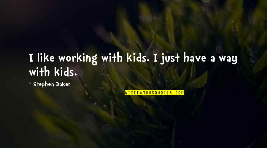 Working With Kids Quotes By Stephen Baker: I like working with kids. I just have Working With Kids Quotes By Stephen Baker: I like working with kids. I just have