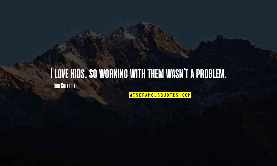 Working With Kids Quotes By Toni Collette: I love kids, so working with them wasn't Working With Kids Quotes By Toni Collette: I love kids, so working with them wasn't