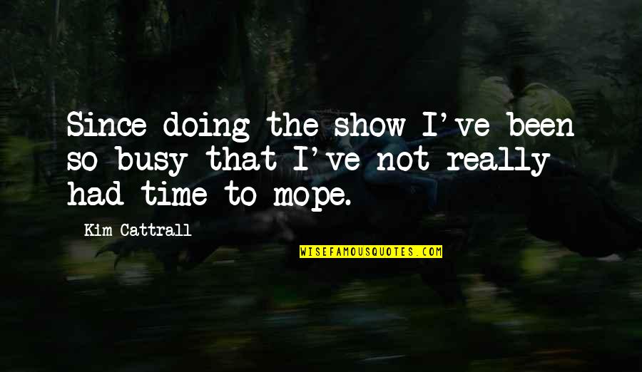 Working With Lazy People Quotes By Kim Cattrall: Since doing the show I've been so busy