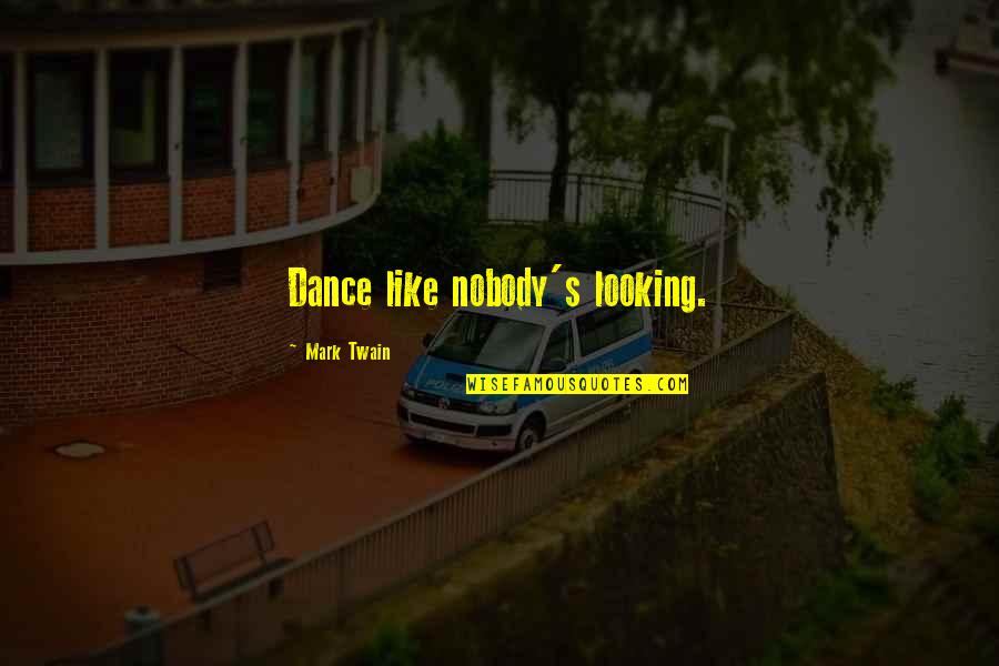 Working With Mentally Challenged Quotes By Mark Twain: Dance like nobody's looking.