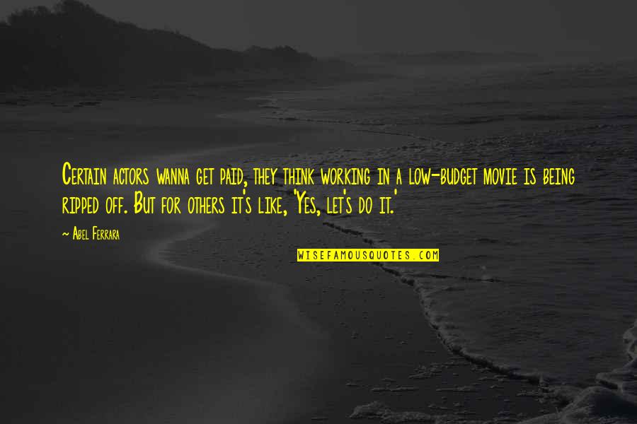 Working With Others Quotes By Abel Ferrara: Certain actors wanna get paid, they think working